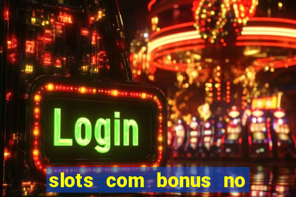 slots com bonus no cadastro e saque free